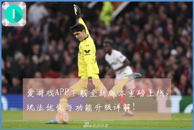 爱游戏APP下载全新版本重磅上线，玩法优化与功能升级详解！